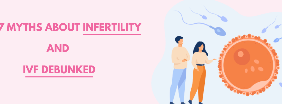 Top 7 Myths About Infertility and IVF Debunked